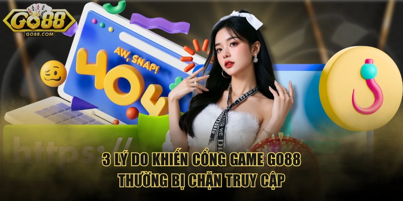 3 lý do khiến cổng game GO88 thường bị chặn truy cập