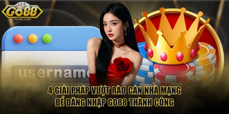 4 giải pháp vượt rào cản nhà mạng để đăng nhập GO88 thành công