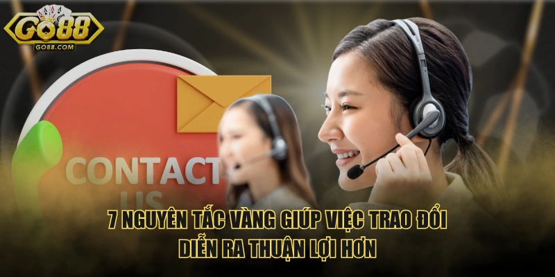 7 nguyên tắc vàng giúp việc trao đổi diễn ra thuận lợi hơn