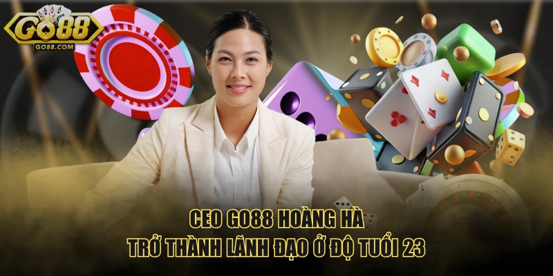 CEO GO88 Hoàng Hà trở thành lãnh đạo ở độ tuổi 23
