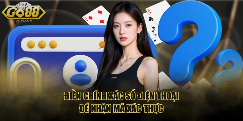 Điền chính xác số điện thoại để nhận mã xác thực