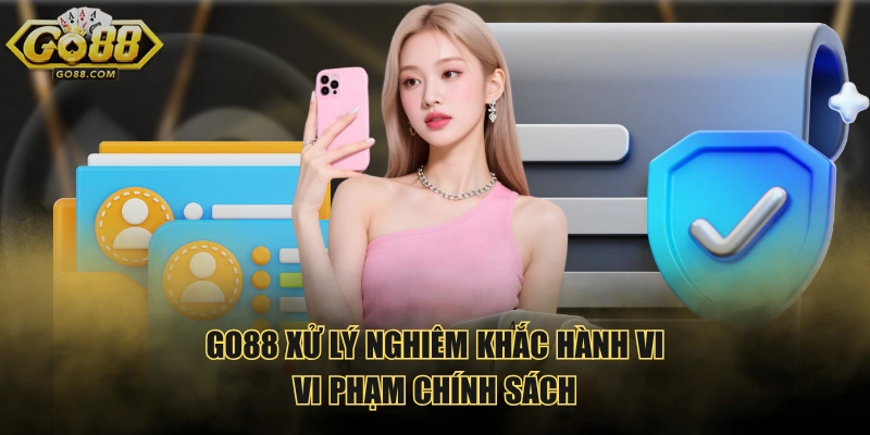 GO88 xử lý nghiêm khắc hành vi vi phạm chính sách