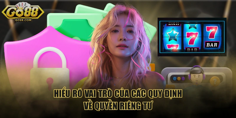 Hiểu rõ vai trò của các quy định về quyền riêng tư 