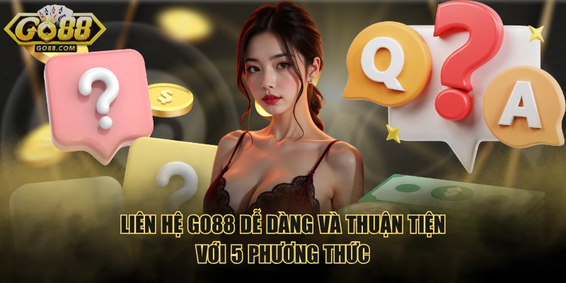 Liên hệ GO88 dễ dàng và thuận tiện với 5 phương thức