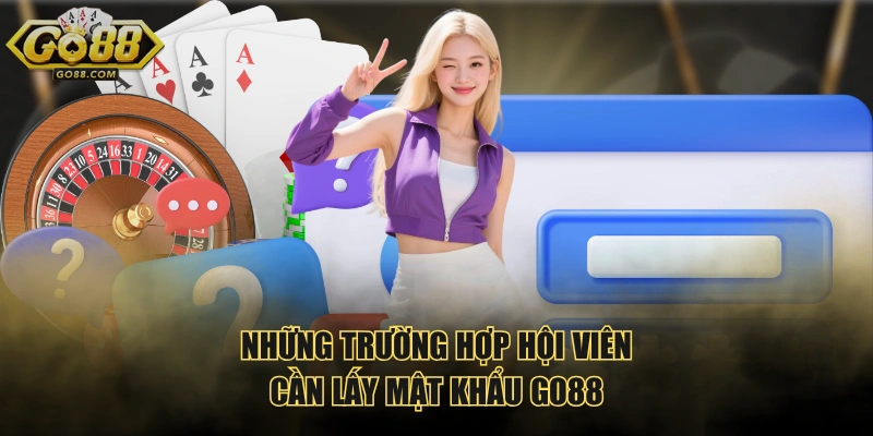 Những trường hợp hội viên cần lấy mật khẩu GO88