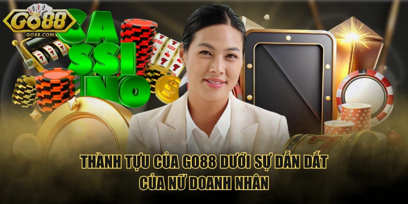 Thành tựu của GO88 dưới sự dẫn dắt của nữ doanh nhân